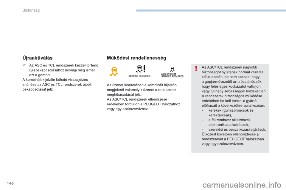 PEUGEOT 4008 2017 Kezelési útmutató (in Hungarian) 146
4008_hu_Chap06_securite_ed01-2016
ÚjraaktiválásMűködési rendellenesség
Az üzenet kíséretében a kombinált kijelzőn
megjelenő valamelyik üzenet a rendszerek
meghibásodását jelzi. PEUGEOT 4008 2017 Kezelési útmutató (in Hungarian) 146
4008_hu_Chap06_securite_ed01-2016
ÚjraaktiválásMűködési rendellenesség
Az üzenet kíséretében a kombinált kijelzőn
megjelenő valamelyik üzenet a rendszerek
meghibásodását jelzi.