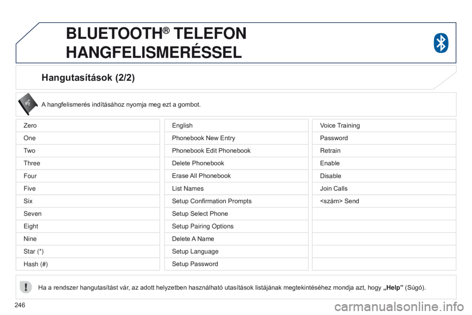 PEUGEOT 4008 2017  Kezelési útmutató (in Hungarian) 246
4008_hu_Chap10a_Mitsu3_ed01-2016
Hangutasítások (2/2)
A hangfelismerés indításához nyomja meg ezt a gombot.
Ha a rendszer hangutasítást vár, az adott helyzetben használható utasítások