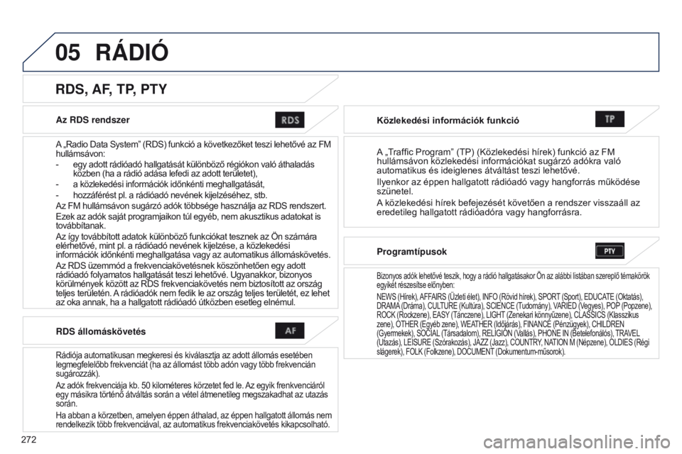 PEUGEOT 4008 2017 Kezelési útmutató (in Hungarian) 05
272
4008_HU_CHAP10B_MITSU6_ED01-2016
Az RDS rendszer
A „Radio Data System” (RDS) funkció a következőket teszi lehetővé az FM
hullámsávon:
-
egy adott rádióadó hallgatását különb PEUGEOT 4008 2017 Kezelési útmutató (in Hungarian) 05
272
4008_HU_CHAP10B_MITSU6_ED01-2016
Az RDS rendszer
A „Radio Data System” (RDS) funkció a következőket teszi lehetővé az FM
hullámsávon:
-
egy adott rádióadó hallgatását különb