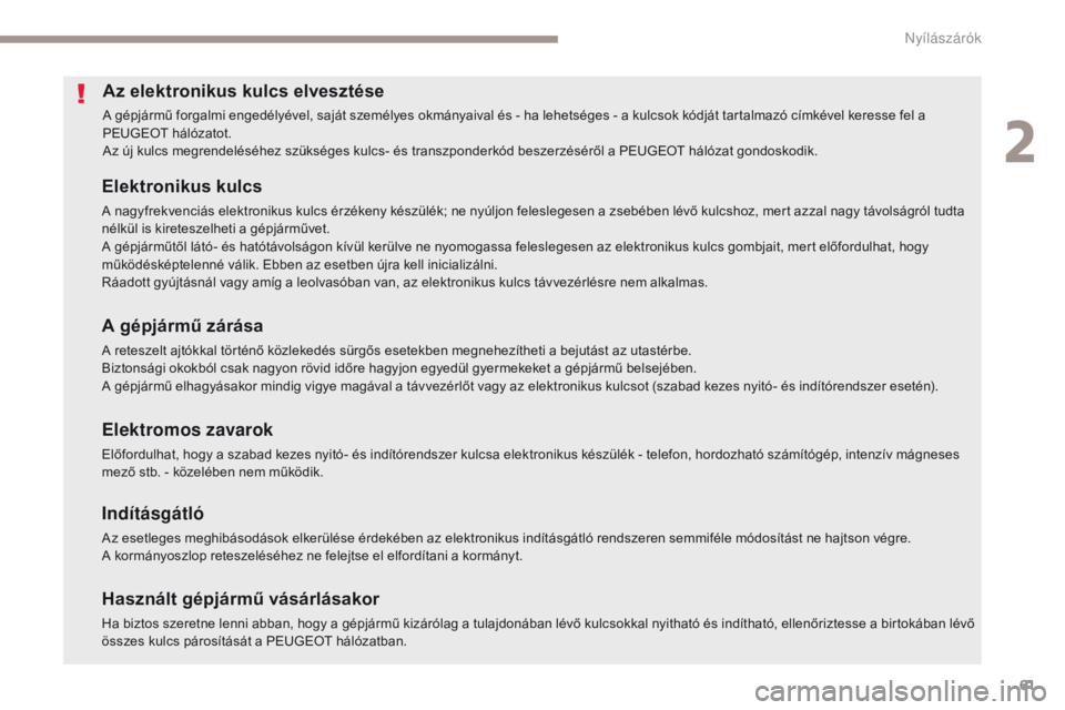 PEUGEOT 4008 2017 Kezelési útmutató (in Hungarian) 61
4008_hu_Chap02_ouvertures_ed01-2016
Az elektronikus kulcs elvesztése
A gépjármű forgalmi engedélyével, saját személyes okmányaival és - ha lehetséges - a kulcsok kódját tartalmazó cí PEUGEOT 4008 2017 Kezelési útmutató (in Hungarian) 61
4008_hu_Chap02_ouvertures_ed01-2016
Az elektronikus kulcs elvesztése
A gépjármű forgalmi engedélyével, saját személyes okmányaival és - ha lehetséges - a kulcsok kódját tartalmazó cí