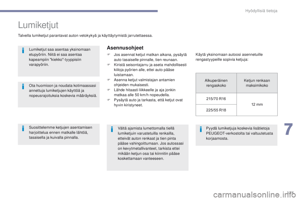 PEUGEOT 4008 2017 Omistajan Käsikirja (in Finnish) 175
4008_fi_Chap07_info-pratiques_ed01-2016
Pyydä lumiketjuja koskevia lisätietoja
PEUGEOT-verkostolta tai valtuutetusta
korjaamosta.
Lumiketjut
Talvella lumiketjut parantavat auton vetokykyä ja PEUGEOT 4008 2017 Omistajan Käsikirja (in Finnish) 175
4008_fi_Chap07_info-pratiques_ed01-2016
Pyydä lumiketjuja koskevia lisätietoja
PEUGEOT-verkostolta tai valtuutetusta
korjaamosta.
Lumiketjut
Talvella lumiketjut parantavat auton vetokykyä ja