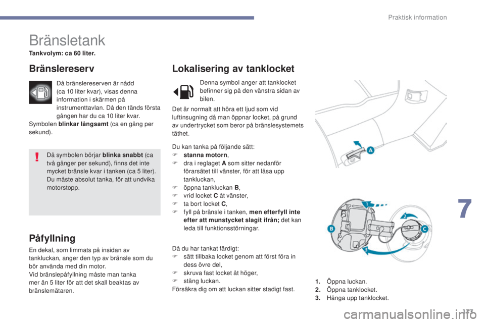 PEUGEOT 4008 2017 Bruksanvisningar (in Swedish) 173
4008_sv_Chap07_info-pratiques_ed01-2016
Då symbolen börjar blinka snabbt (c a
två gånger per sekund), finns det inte
mycket bränsle kvar i tanken (ca 5
liter).
Du måste absolut tanka, f PEUGEOT 4008 2017 Bruksanvisningar (in Swedish) 173
4008_sv_Chap07_info-pratiques_ed01-2016
Då symbolen börjar blinka snabbt (c a
två gånger per sekund), finns det inte
mycket bränsle kvar i tanken (ca 5
liter).
Du måste absolut tanka, f