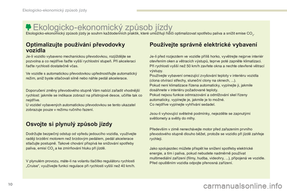 PEUGEOT 4008 2017  Návod na použití (in Czech) 10
4008_cs_Chap00c_eco-conduite_ed01-2016
Ekologicko-ekonomický způsob jízdyEkologicko-ekonomický způsob jízdy je souhrn každodenních praktik, které umožňují řidiči optimalizovat spotře