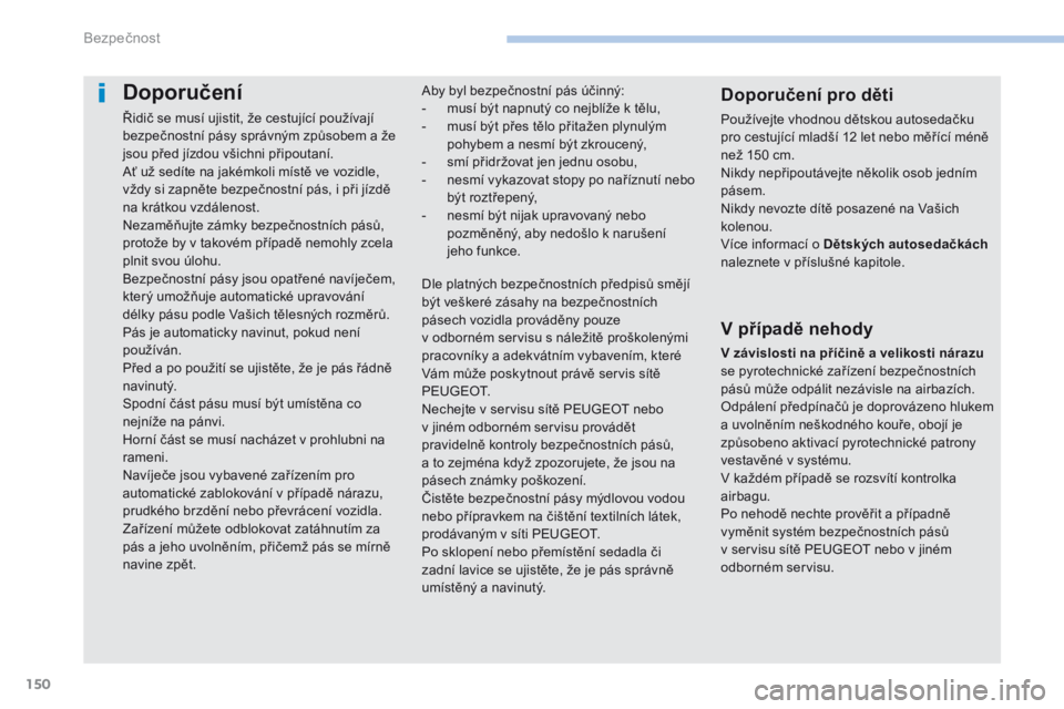 PEUGEOT 4008 2017 Návod na použití (in Czech) 150
4008_cs_Chap06_securite_ed01-2016
Doporučení
Řidič se musí ujistit, že cestující používají
bezpečnostní pásy správným způsobem a že
jsou před jízdou všichni připoutaní.
A PEUGEOT 4008 2017 Návod na použití (in Czech) 150
4008_cs_Chap06_securite_ed01-2016
Doporučení
Řidič se musí ujistit, že cestující používají
bezpečnostní pásy správným způsobem a že
jsou před jízdou všichni připoutaní.
A