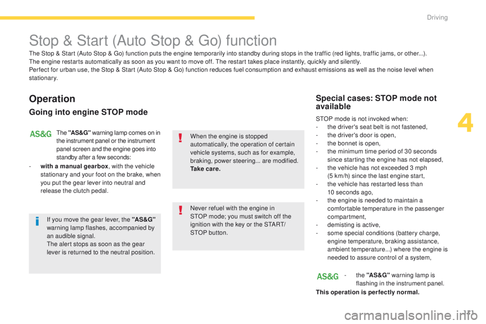 PEUGEOT 4008 2014.5  Owners Manual 111
Stop & Start (Auto Stop & go) function
Operation
Going into engine STOP mode
the "AS &G"  warning lamp comes on in 
the instrument panel or the instrument 
panel screen and the engine goes