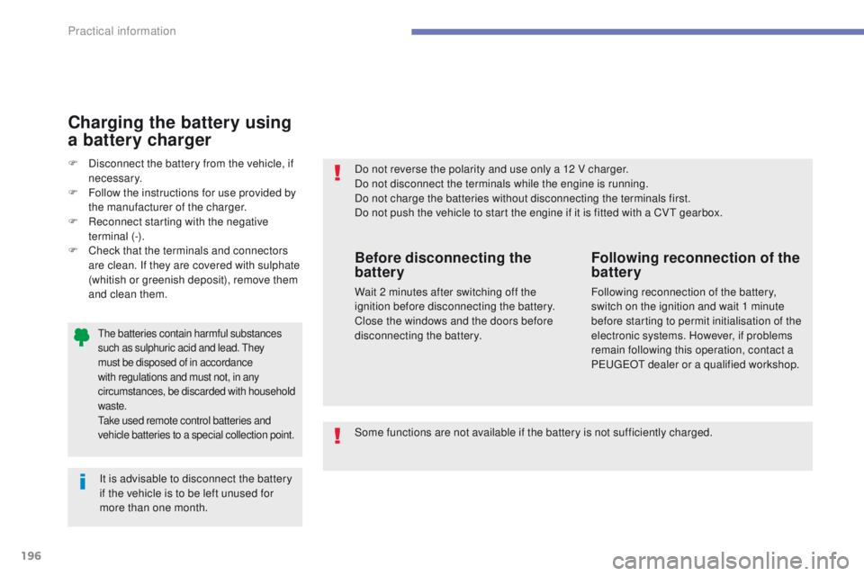 PEUGEOT 4008 2014.5  Owners Manual 196
the batteries contain harmful substances 
such as sulphuric acid and lead. th ey 
must be disposed of in accordance 
with regulations and must not, in any 
circumstances, be discarded with househo