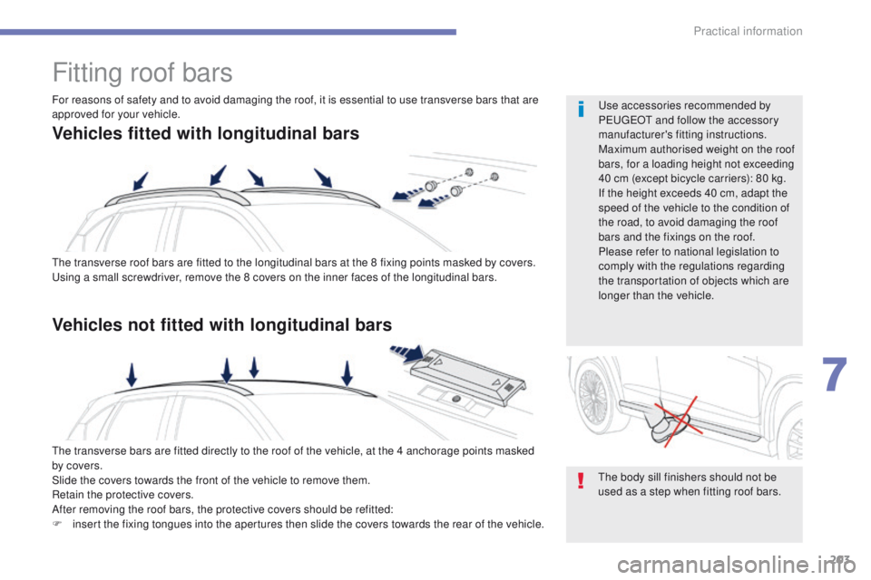 PEUGEOT 4008 2014.5  Owners Manual 203
Fitting roof bars
the transverse roof bars are fitted to the longitudinal bars at the 8 fixing points masked by covers.using a small screwdriver, remove the 8 covers on the inner faces of the long