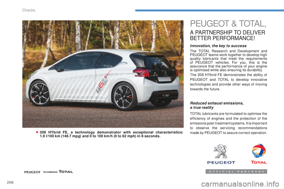 PEUGEOT 4008 2014.5  Owners Manual 206
PeugeOt &   t O tA L,
A PARtNeRSHIP tO  DeL IVe R 
Be

tte R
 
 P
e
 RFORMANC
e
 !
Innovation, the key to success
the tOtAL Research and Development and 
Pe
ugeOt  teams work together to develop h