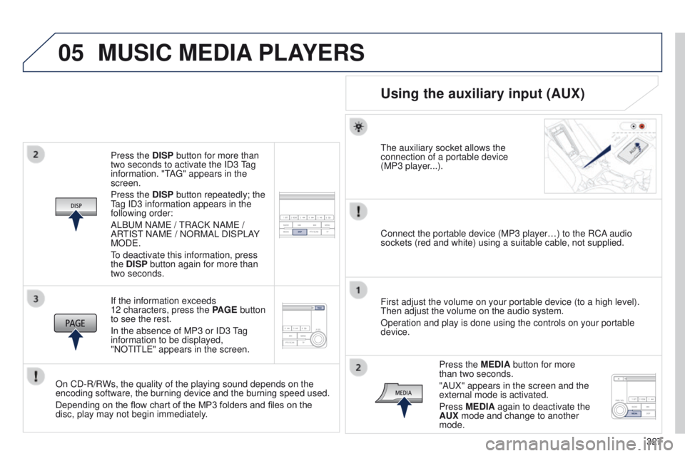 PEUGEOT 4008 2014.5  Owners Manual 05
327
Press the DISP button for more than 
two seconds to activate the ID3 
tag 
information. "

t
A

g
" appears in the 
screen.
Press the DISP button repeatedly; the 
tag ID3 information ap