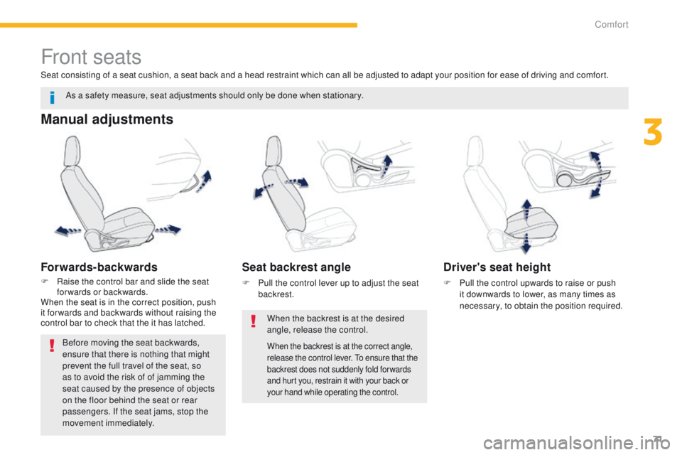 PEUGEOT 4008 2014.5 Owners Manual 71
Front seats
Manual adjustments
Forwards-backwards
F Raise the control bar and slide the seat forwards or backwards.
When the seat is in the correct position, push
it for wards and backwards withou PEUGEOT 4008 2014.5 Owners Manual 71
Front seats
Manual adjustments
Forwards-backwards
F Raise the control bar and slide the seat forwards or backwards.
When the seat is in the correct position, push
it for wards and backwards withou