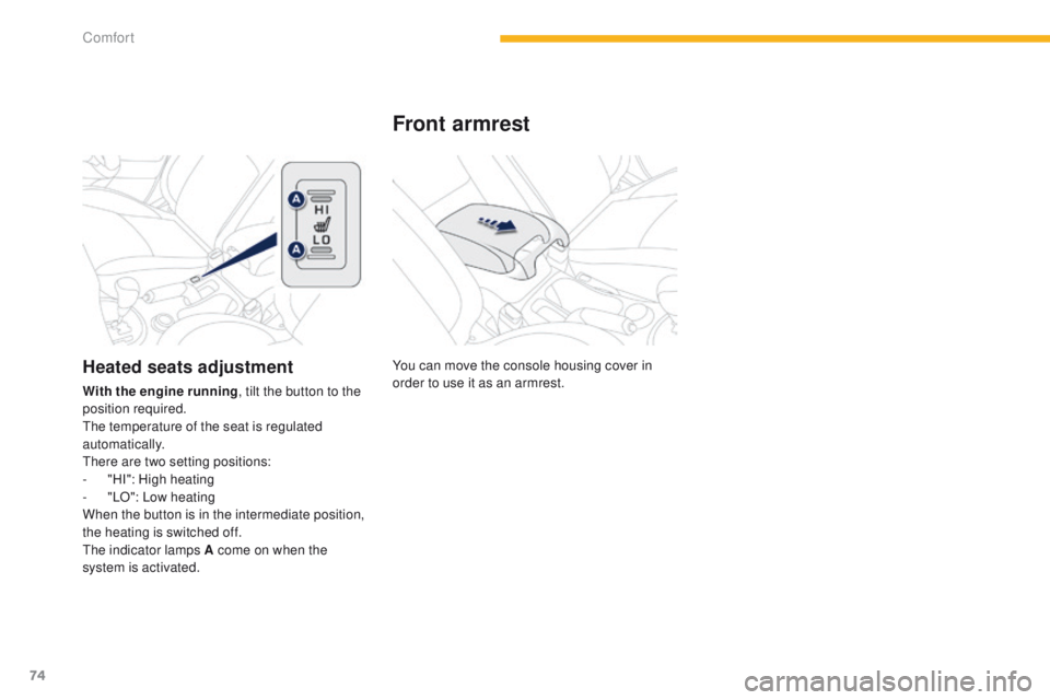 PEUGEOT 4008 2014.5  Owners Manual 74
You can move the console housing cover in 
order to use it as an armrest.
Front armrest
Heated seats adjustment
With the engine running, tilt the button to the 
position required.
th

e temperature
