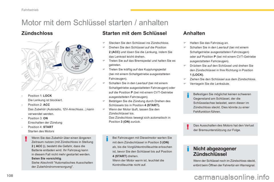 PEUGEOT 4008 2014 Betriebsanleitungen (in German) 108
Fahrbetrieb
Motor mit dem Schlüssel starten / anhalten
- Position 1: LOCK
Die Lenkung ist blockier t.
- Position 2: ACC
Das Zubehör (Autoradio PEUGEOT 4008 2014 Betriebsanleitungen (in German) 108
Fahrbetrieb
Motor mit dem Schlüssel starten / anhalten
- Position 1: LOCK
Die Lenkung ist blockier t.
- Position 2: ACC
Das Zubehör (Autoradio
