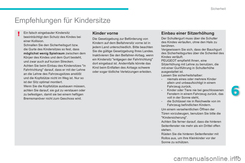 PEUGEOT 4008 2014  Betriebsanleitungen (in German) 175
6
Sicherheit
  Ein falsch eingebauter Kindersitz 
beeinträchtigt den Schutz des Kindes bei 
einer Kollision. 
  Schnallen Sie den Sicherheitsgurt bzw. 
die Gurte des Kindersitzes so fest, dass 
 