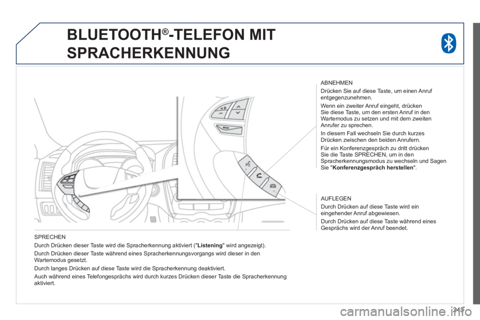 PEUGEOT 4008 2014 Betriebsanleitungen (in German) 243
SPRECHEN
Durch Drücken dieser Taste wird die Spracherkennung aktiviert (" Listening
" wird angezeigt).
Durch Drücken dieser Taste während eines Spracherkennungsvorgangs wird dieser i PEUGEOT 4008 2014 Betriebsanleitungen (in German) 243
SPRECHEN
Durch Drücken dieser Taste wird die Spracherkennung aktiviert (" Listening
" wird angezeigt).
Durch Drücken dieser Taste während eines Spracherkennungsvorgangs wird dieser i