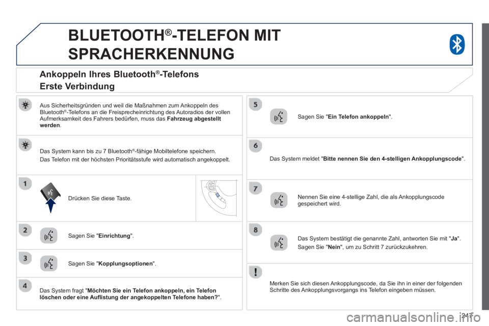 PEUGEOT 4008 2014 Betriebsanleitungen (in German) 247
BLUETOOTH ®
-TELEFON MIT
SPRACHERKENNUNG
Aus Sicherheitsgründen und weil die Maßnahmen zum Ankoppeln des
Bluetooth ® -Telefons an die Freisprecheinrichtung des Autoradios de PEUGEOT 4008 2014 Betriebsanleitungen (in German) 247
BLUETOOTH ®
-TELEFON MIT
SPRACHERKENNUNG
Aus Sicherheitsgründen und weil die Maßnahmen zum Ankoppeln des
Bluetooth ® -Telefons an die Freisprecheinrichtung des Autoradios de