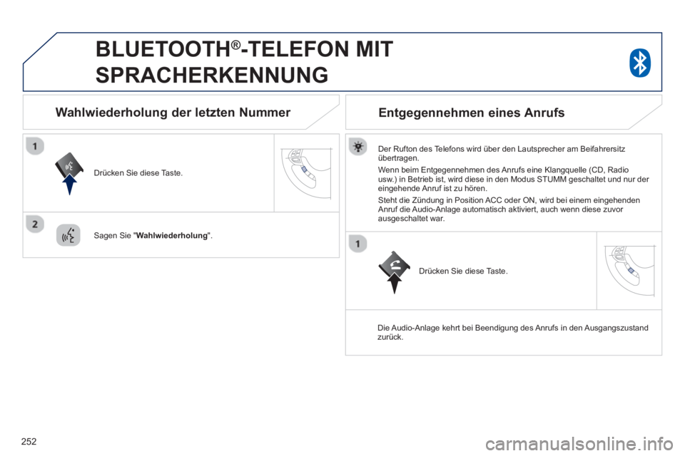 PEUGEOT 4008 2014  Betriebsanleitungen (in German) 252
   
 
 
 
BLUETOOTH ® 
-TELEFON MIT 
SPRACHERKENNUNG 
   
Der Rufton des Telefons wird über den Lautsprecher am Beifahrersitz 
übertragen. 
  Wenn beim Entgegennehmen des Anrufs eine Klangquell