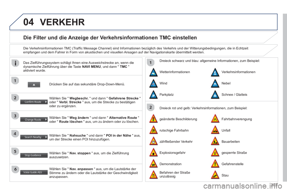 PEUGEOT 4008 2014  Betriebsanleitungen (in German) 273
04
   
 
 
 
 
 
 
 
Die Filter und die Anzeige der Verkehrsinformationen TMC einstellen 
 
 
Die Verkehrsinformationen TMC (Trafﬁ c Message Channel) sind Informationen bezüglich des Verkehrs u