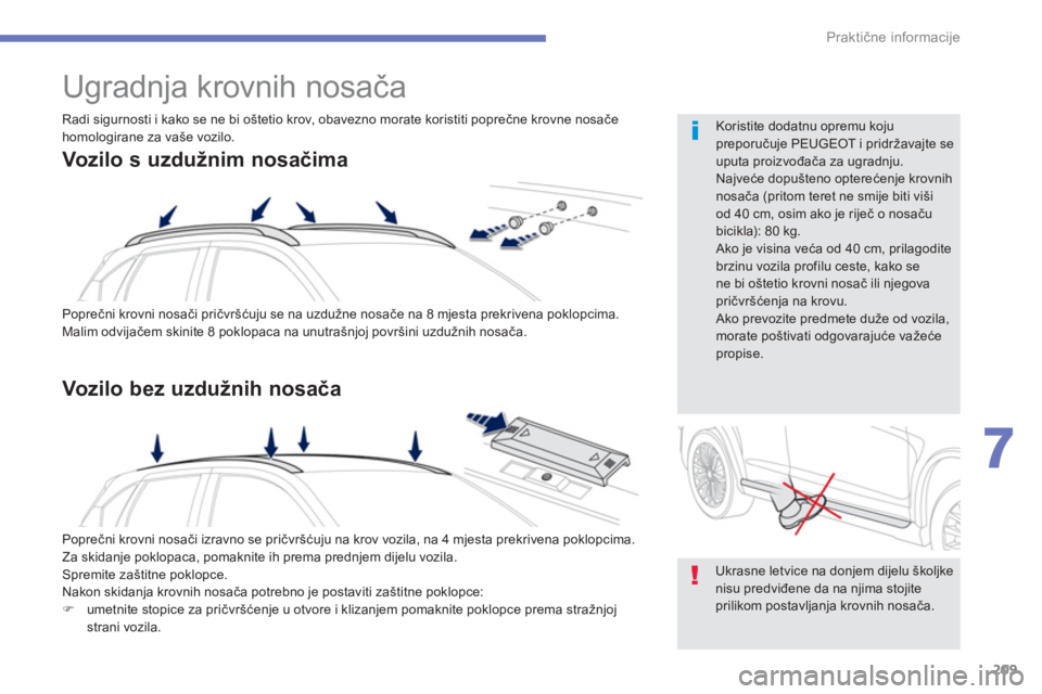 PEUGEOT 4008 2014  Upute Za Rukovanje (in Croatian) 209
7
Praktične informacije
 
 
 
 
 
 
Ugradnja krovnih nosača 
 
Poprečni krovni nosači pričvršćuju se na uzdužne nosače na 8 mjesta prekrivena poklopcima. 
  Malim odvijačem skinite 8 pok