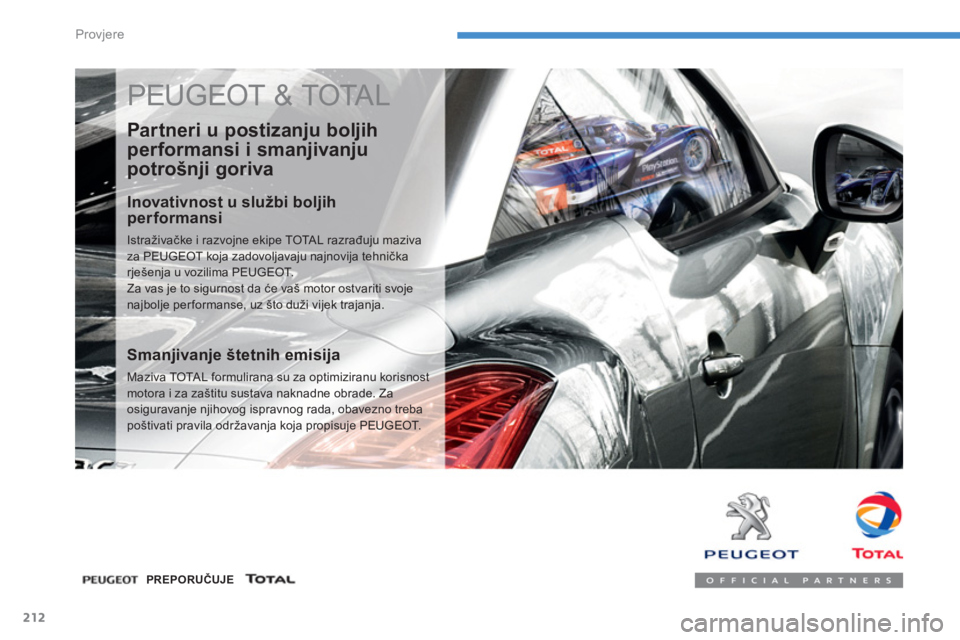 PEUGEOT 4008 2014  Upute Za Rukovanje (in Croatian) 212
Provjere
  PEUGEOT & TOTAL 
 
 
Partneri u postizanju boljih 
performansi i smanjivanju 
potrošnji goriva 
   
Inovativnost u službi boljih 
performansi 
  Istraživačke i razvojne ekipe TOTAL 