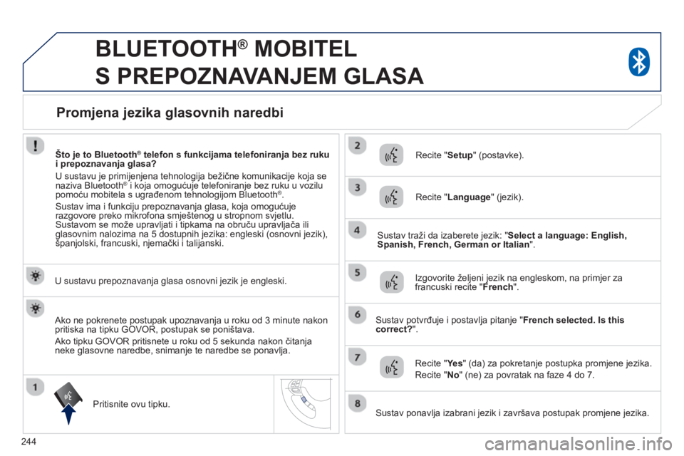 PEUGEOT 4008 2014 Upute Za Rukovanje (in Croatian) 244
BLUETOOTH ®
MOBITEL
S PREPOZNAVANJEM GLASA
U sustavu prepoznavanja glasa osnovni jezik je engleski.
Pritisnite ovu tipku.
Recite " Setup
" (postavke).
Recite " PEUGEOT 4008 2014 Upute Za Rukovanje (in Croatian) 244
BLUETOOTH ®
MOBITEL
S PREPOZNAVANJEM GLASA
U sustavu prepoznavanja glasa osnovni jezik je engleski.
Pritisnite ovu tipku.
Recite " Setup
" (postavke).
Recite "