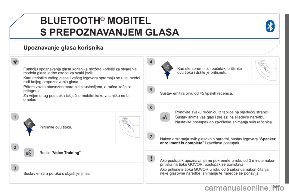 PEUGEOT 4008 2014 Upute Za Rukovanje (in Croatian) 245
BLUETOOTH
®
MOBITEL
S PREPOZNAVANJEM GLASA
Upoznavanje glasa korisnika
Funkciju upoznavanja glasa korisnika možete koristiti za stvaranje
modela glasa jedn PEUGEOT 4008 2014 Upute Za Rukovanje (in Croatian) 245
BLUETOOTH
®
MOBITEL
S PREPOZNAVANJEM GLASA
Upoznavanje glasa korisnika
Funkciju upoznavanja glasa korisnika možete koristiti za stvaranje
modela glasa jedn