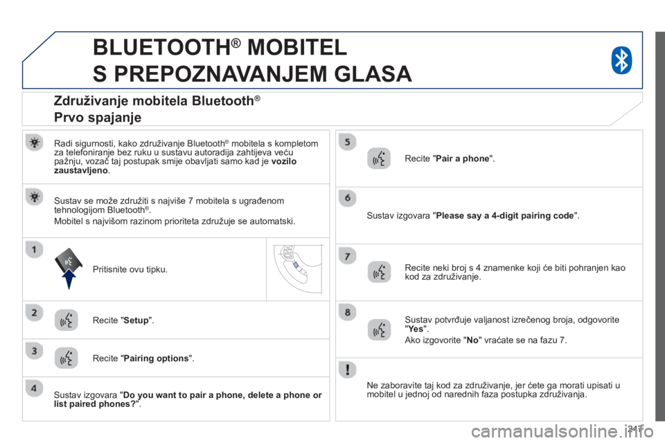 PEUGEOT 4008 2014 Upute Za Rukovanje (in Croatian) 247
BLUETOOTH ®
MOBITEL
S PREPOZNAVANJEM GLASA
Radi sigurnosti, kako združivanje Bluetooth ®
mobitela s kompletom
za telefoniranje bez ruku u sustavu autoradija zahtijeva veću PEUGEOT 4008 2014 Upute Za Rukovanje (in Croatian) 247
BLUETOOTH ®
MOBITEL
S PREPOZNAVANJEM GLASA
Radi sigurnosti, kako združivanje Bluetooth ®
mobitela s kompletom
za telefoniranje bez ruku u sustavu autoradija zahtijeva veću