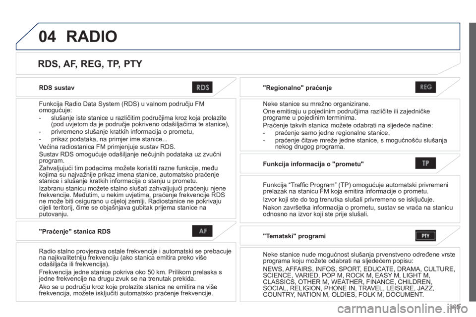 PEUGEOT 4008 2014 Upute Za Rukovanje (in Croatian) 305
04
RDS sustav
Funkcija Radio Data System (RDS) u valnom području FM
omogućuje:
- slušanje iste stanice u različitim područjima kroz koja prolazite
(pod uvjetom da je podr PEUGEOT 4008 2014 Upute Za Rukovanje (in Croatian) 305
04
RDS sustav
Funkcija Radio Data System (RDS) u valnom području FM
omogućuje:
- slušanje iste stanice u različitim područjima kroz koja prolazite
(pod uvjetom da je podr