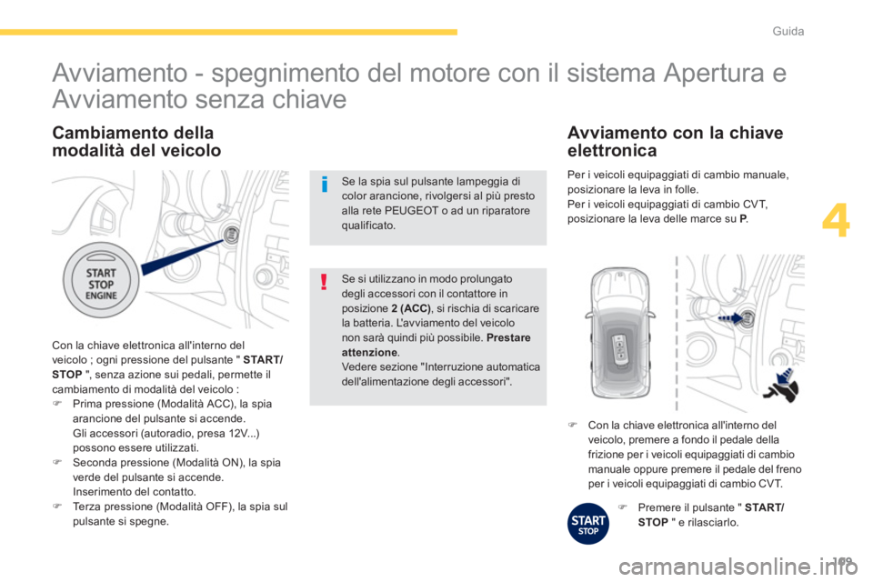 PEUGEOT 4008 2014 Manuale duso (in Italian) 109
4
Guida
Cambiamento della
modalità del veicolo
Con la chiave elettronica allinterno del
veicolo ; ogni pressione del pulsante " START/
STOP
", senza azione sui pedali, permette il
c PEUGEOT 4008 2014 Manuale duso (in Italian) 109
4
Guida
Cambiamento della
modalità del veicolo
Con la chiave elettronica allinterno del
veicolo ; ogni pressione del pulsante " START/
STOP
", senza azione sui pedali, permette il
c