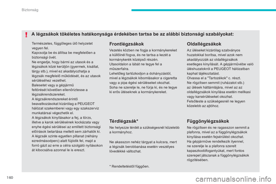 PEUGEOT 4008 2014 Kezelési útmutató (in Hungarian) 160
Biztonság
Te r m é s z e t e s , f ü g gőleges ülő helyzetet
vegyen fel.
Kapcsolja be és állítsa be megfelelően a
biztonsági övét.
Ne engedje, hogy bármi az utasok és a
PEUGEOT 4008 2014 Kezelési útmutató (in Hungarian) 160
Biztonság
Te r m é s z e t e s , f ü g gőleges ülő helyzetet
vegyen fel.
Kapcsolja be és állítsa be megfelelően a
biztonsági övét.
Ne engedje, hogy bármi az utasok és a