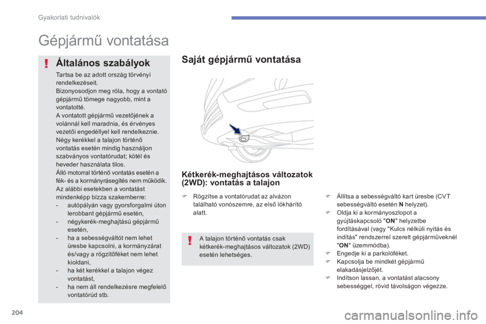 PEUGEOT 4008 2014  Kezelési útmutató (in Hungarian) 204
Gyakorlati tudnivalók
   
 
 
 
 
Gépjármű vontatása  
 
 
 
Saját gépjármű vontatása 
 
 
Kétkerék-meghajtásos változatok 
(2WD): vontatás a talajon 
   
 
 
�) 
  Állítsa a sebe