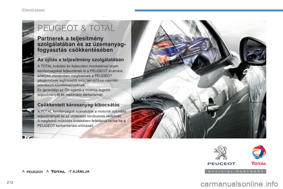 PEUGEOT 4008 2014  Kezelési útmutató (in Hungarian) 212
Ellenőrzések
 
PEUGEOT & TOTAL 
 
 
Partnerek a teljesítmény 
szolgálatában és az üzemanyag-
fogyasztás csökkentésében 
   
Az újítás a teljesítmény szolgálatában 
 
A TOTAL kut