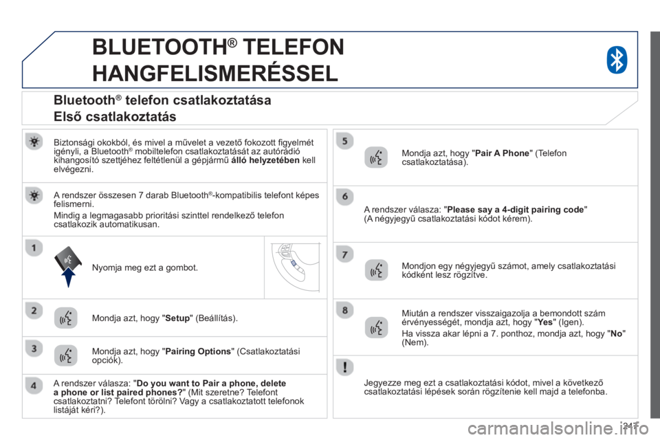 PEUGEOT 4008 2014 Kezelési útmutató (in Hungarian) 247
BLUETOOTH ®
TELEFON
HANGFELISMERÉSSEL
Biztonsági okokból, és mivel a művelet a vezető fokozott fi gyelmét
igényli, a Bluetooth ® mobiltelefon csatlakoztatását az PEUGEOT 4008 2014 Kezelési útmutató (in Hungarian) 247
BLUETOOTH ®
TELEFON
HANGFELISMERÉSSEL
Biztonsági okokból, és mivel a művelet a vezető fokozott fi gyelmét
igényli, a Bluetooth ® mobiltelefon csatlakoztatását az