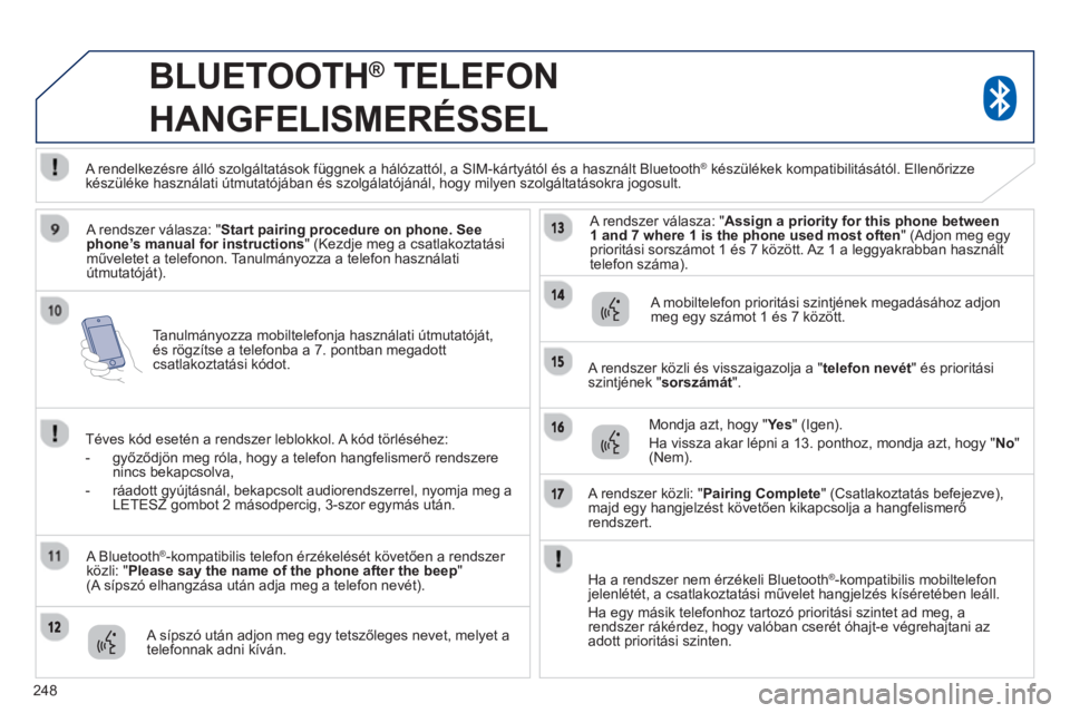 PEUGEOT 4008 2014 Kezelési útmutató (in Hungarian) 248
Tanulmányozza mobiltelefonja használati útmutatóját,
és rögzítse a telefonba a 7. pontban megadott
csatlakoztatási kódot.
BLUETOOTH ®
TELEFON
HANGFELISMERÉSSEL
PEUGEOT 4008 2014 Kezelési útmutató (in Hungarian) 248
Tanulmányozza mobiltelefonja használati útmutatóját,
és rögzítse a telefonba a 7. pontban megadott
csatlakoztatási kódot.
BLUETOOTH ®
TELEFON
HANGFELISMERÉSSEL
