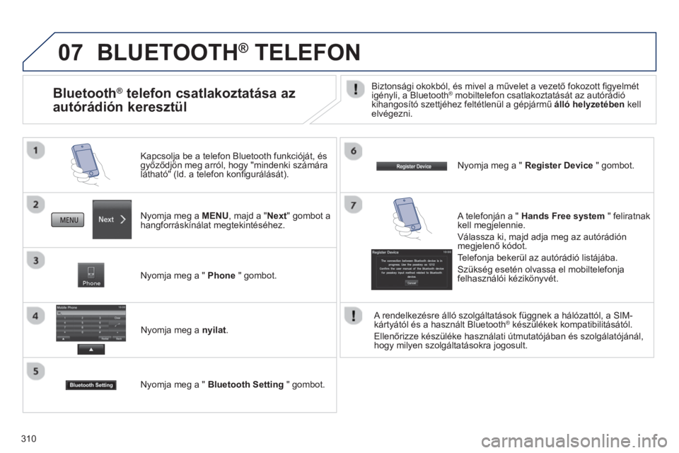 PEUGEOT 4008 2014 Kezelési útmutató (in Hungarian) 310
07 BLUETOOTH ®
TELEFON
Nyomja meg a MENU, majd a "Next" gombot a
hangforráskínálat megtekintéséhez.
Kapcsolja be a telefon Bluetooth funkcióját, és
győződjön meg arról PEUGEOT 4008 2014 Kezelési útmutató (in Hungarian) 310
07 BLUETOOTH ®
TELEFON
Nyomja meg a MENU, majd a "Next" gombot a
hangforráskínálat megtekintéséhez.
Kapcsolja be a telefon Bluetooth funkcióját, és
győződjön meg arról