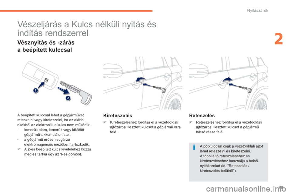 PEUGEOT 4008 2014  Kezelési útmutató (in Hungarian) 69
2
Nyílászárók
   
 
 
 
 
Vészeljárás a Kulcs nélküli nyitás és 
indítás rendszerrel 
   
 
Kireteszelés 
 
 
 
�) 
  Kireteszeléshez fordítsa el a vezetőoldali 
ajtózárba illesz