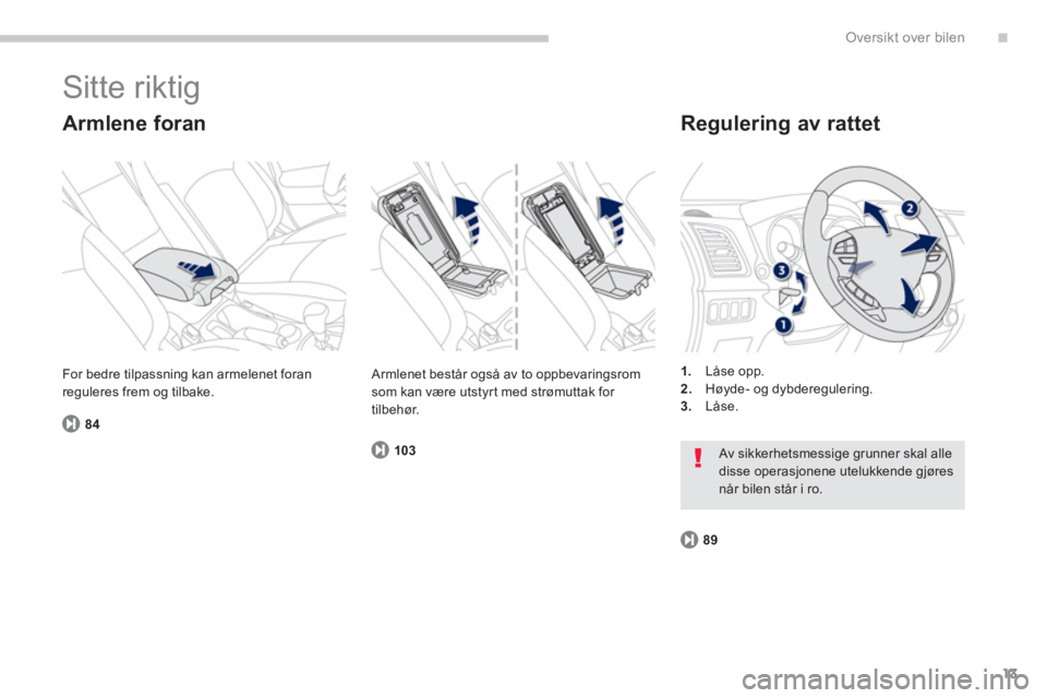 PEUGEOT 4008 2014  Instruksjoner for bruk (in Norwegian) .
13
Oversikt over bilen
  Sitte riktig 
 
 
Armlene foran    
Regulering av rattet 
 
 
 
1. 
 Låse opp. 
   
2. 
  Høyde- og dybderegulering. 
   
3. 
 Låse.     For bedre tilpassning kan armelen