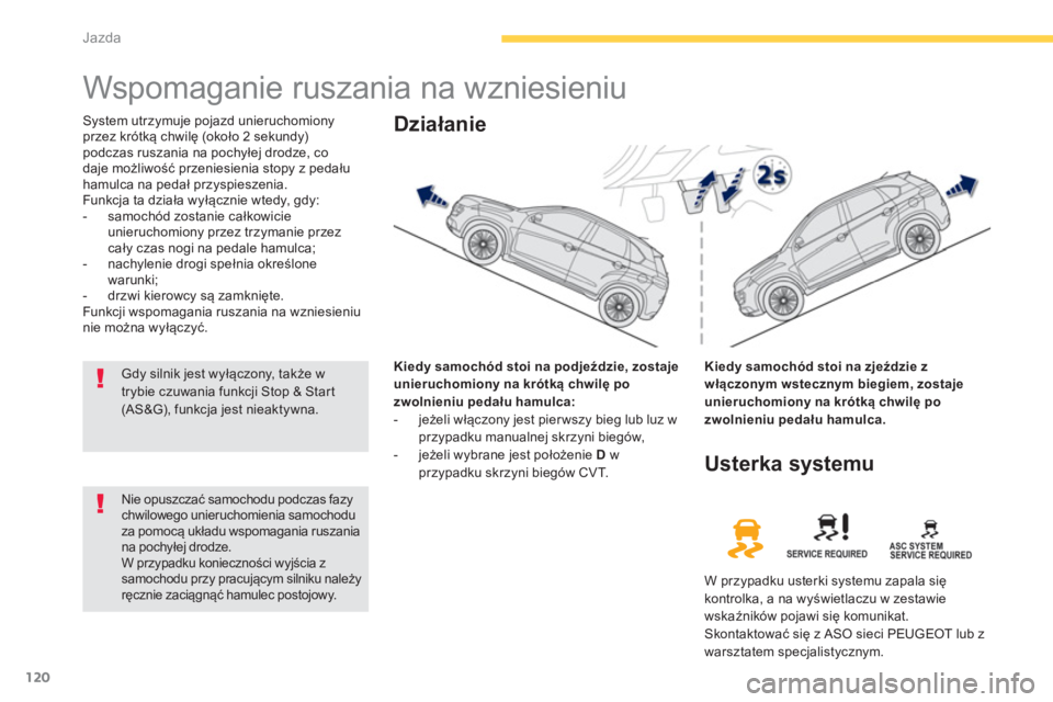 PEUGEOT 4008 2014 Instrukcja obsługi (in Polish) 120
Jazda
Wspomaganie ruszania na wzniesieniu
System utrzymuje pojazd unieruchomiony
przez krótką chwilę (około 2 sekundy)
podczas ruszania na pochyłej drodze, co
daje możliwo PEUGEOT 4008 2014 Instrukcja obsługi (in Polish) 120
Jazda
Wspomaganie ruszania na wzniesieniu
System utrzymuje pojazd unieruchomiony
przez krótką chwilę (około 2 sekundy)
podczas ruszania na pochyłej drodze, co
daje możliwo
