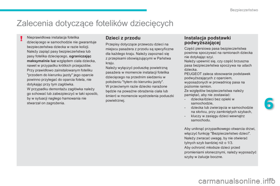 PEUGEOT 4008 2014  Instrukcja obsługi (in Polish) 175
6
Bezpieczeństwo
 
Nieprawidłowa instalacja fotelika 
dziecięcego w samochodzie nie gwarantuje 
bezpieczeństwa dziecka w razie kolizji. 
  Należy zapiąć pasy bezpieczeństwa lub 
pasy fotel