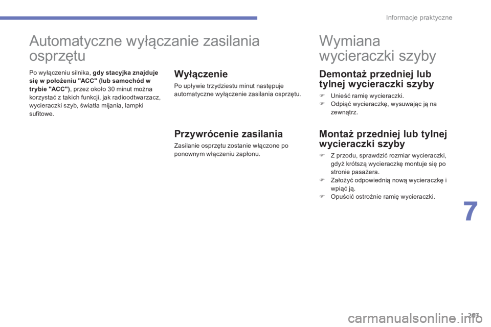 PEUGEOT 4008 2014  Instrukcja obsługi (in Polish) 203
7
Informacje praktyczne
   
Demontaż przedniej lub 
tylnej wycieraczki szyby 
   
 
�) 
 Unieść ramię wycieraczki. 
   
�) 
 Odpiąć wycieraczkę, wysuwając ją na 
zewnątrz.  
 
 
 
 
 
 
