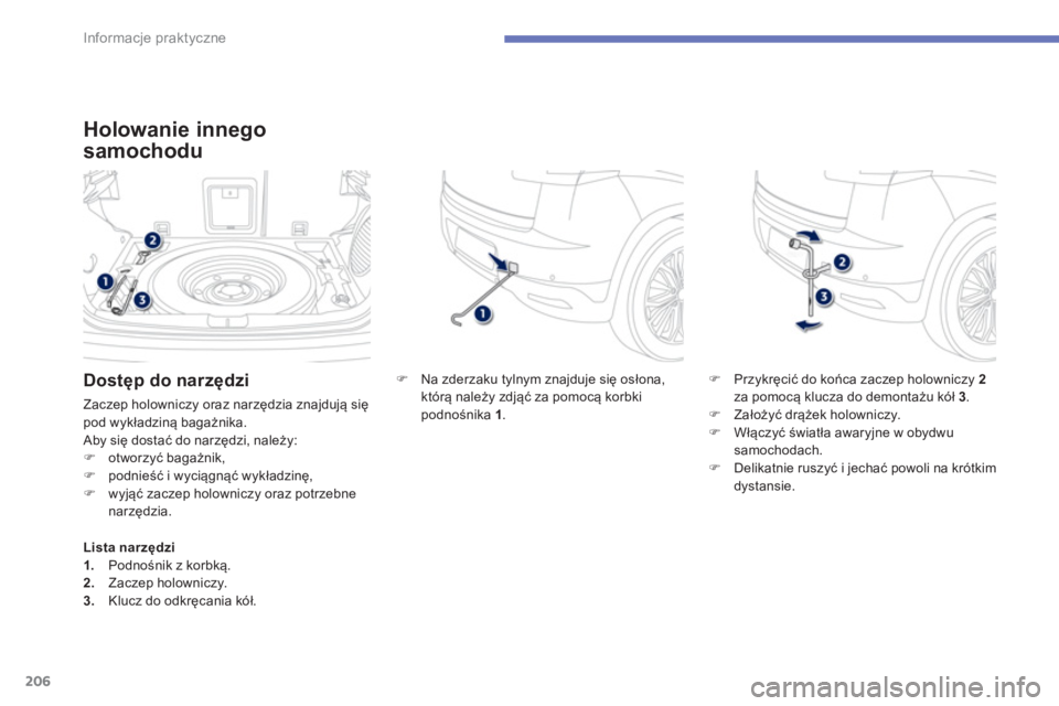 PEUGEOT 4008 2014  Instrukcja obsługi (in Polish) 206
Informacje praktyczne
   
Holowanie innego 
samochodu 
   
 
�) 
  Na zderzaku tylnym znajduje się osłona, 
którą należy zdjąć za pomocą korbki 
podnośnika  1 
.    
�) 
 Przykręcić do 