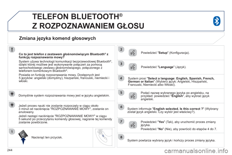 PEUGEOT 4008 2014 Instrukcja obsługi (in Polish) 244
TELEFON BLUETOOTH ®
Z ROZPOZNAWANIEM GŁOSU
Domyślnie system rozpoznawania mowy jest w języku angielskim.
Nacisnąć ten przycisk.
Powiedzieć " Setup
" (Konfi gu PEUGEOT 4008 2014 Instrukcja obsługi (in Polish) 244
TELEFON BLUETOOTH ®
Z ROZPOZNAWANIEM GŁOSU
Domyślnie system rozpoznawania mowy jest w języku angielskim.
Nacisnąć ten przycisk.
Powiedzieć " Setup
" (Konfi gu