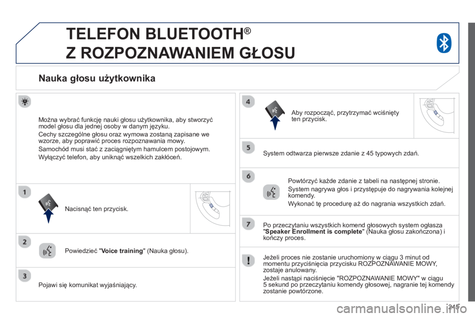 PEUGEOT 4008 2014 Instrukcja obsługi (in Polish) 245
TELEFON BLUETOOTH ®
Z ROZPOZNAWANIEM GŁOSU
Nauka głosu użytkownika
Można wybrać funkcję nauki głosu użytkownika, aby stworzyć
model głosu dla jedne PEUGEOT 4008 2014 Instrukcja obsługi (in Polish) 245
TELEFON BLUETOOTH ®
Z ROZPOZNAWANIEM GŁOSU
Nauka głosu użytkownika
Można wybrać funkcję nauki głosu użytkownika, aby stworzyć
model głosu dla jedne