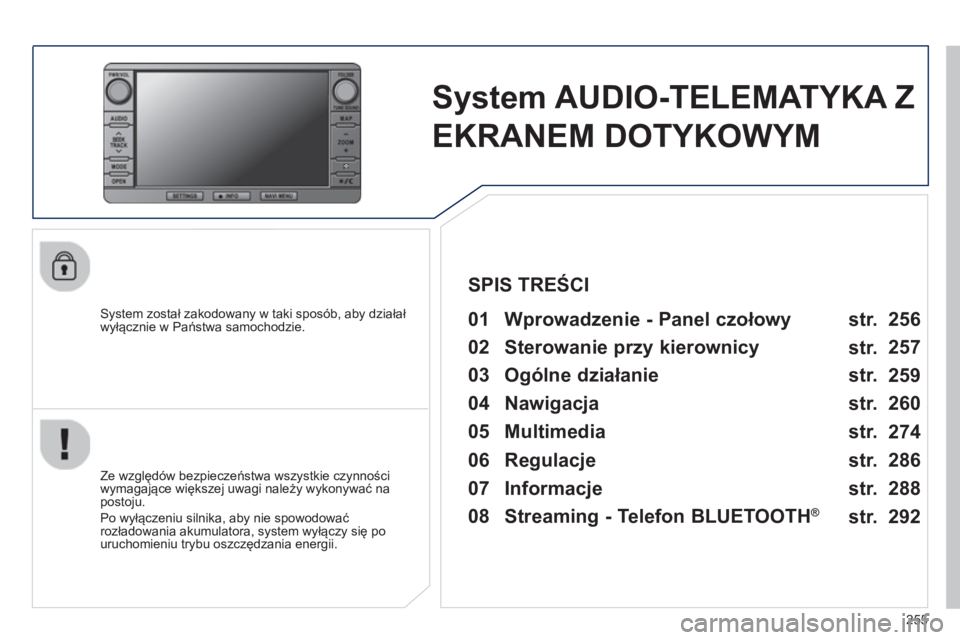 PEUGEOT 4008 2014  Instrukcja obsługi (in Polish) 255
   
 
 
 
 
System AUDIO-TELEMATYKA Z 
EKRANEM DOTYKOWYM  
 
 
System został zakodowany w taki sposób, aby działał 
wyłącznie w Państwa samochodzie.   
 
01  Wprowadzenie - Panel czołowy  