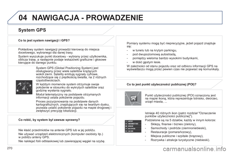 PEUGEOT 4008 2014 Instrukcja obsługi (in Polish) 270
04
Pokładowy system nawigacji prowadzi kierowcę do miejsca
docelowego, wybranego dla danej trasy.
System wyszukuje punkt docelowy - wybrany przez użytkownika,
oblicza trasę, a następ PEUGEOT 4008 2014 Instrukcja obsługi (in Polish) 270
04
Pokładowy system nawigacji prowadzi kierowcę do miejsca
docelowego, wybranego dla danej trasy.
System wyszukuje punkt docelowy - wybrany przez użytkownika,
oblicza trasę, a następ