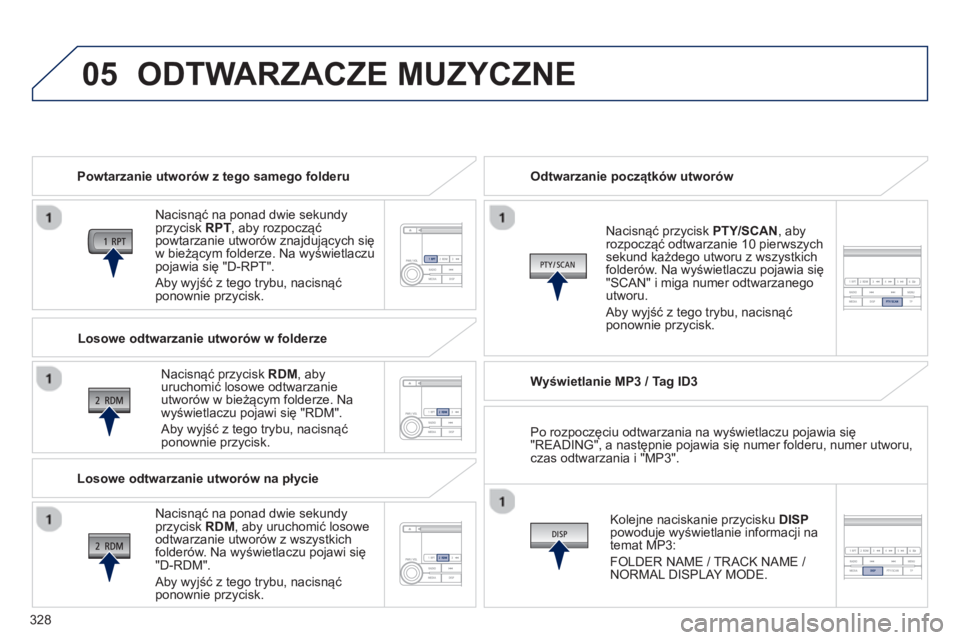 PEUGEOT 4008 2014 Instrukcja obsługi (in Polish) 328
05 ODTWARZACZE MUZYCZNE
Powtarzanie utworów z tego samego folderu
Nacisnąć na ponad dwie sekundy
przycisk RPT
, aby rozpocząć
powtarzanie utworów znajdujących się
w bież PEUGEOT 4008 2014 Instrukcja obsługi (in Polish) 328
05 ODTWARZACZE MUZYCZNE
Powtarzanie utworów z tego samego folderu
Nacisnąć na ponad dwie sekundy
przycisk RPT
, aby rozpocząć
powtarzanie utworów znajdujących się
w bież