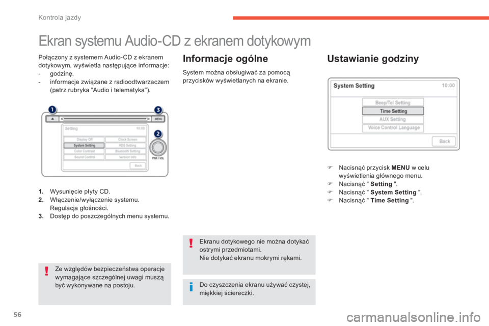 PEUGEOT 4008 2014  Instrukcja obsługi (in Polish) 56
Kontrola jazdy
   
 
 
 
 
 
 
 
 
 
 
 
 
 
 
 
 
Ekran systemu Audio-CD z ekranem dotykowym 
 
 
Połączony z systemem Audio- CD z ekranem 
dotykowym, wyświetla następujące informacje: 
   
 