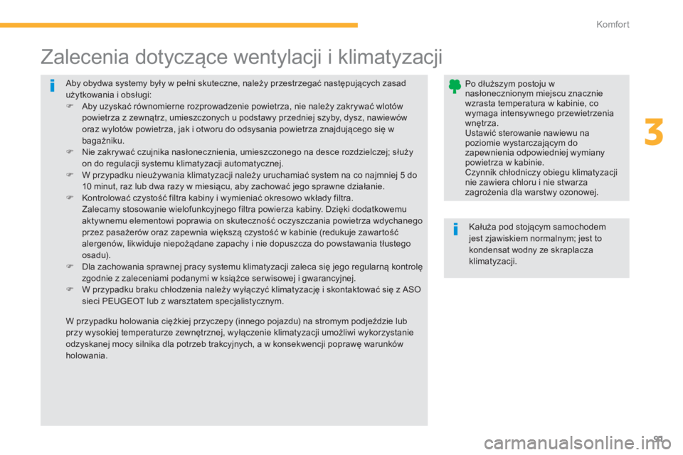 PEUGEOT 4008 2014  Instrukcja obsługi (in Polish) 91
3
Komfor t
  Aby obydwa systemy były w pełni skuteczne, należy przestrzegać następujących zasad 
użytkowania i obsługi: 
   
 
�) 
 Aby uzyskać równomierne rozprowadzenie powietrza, nie n