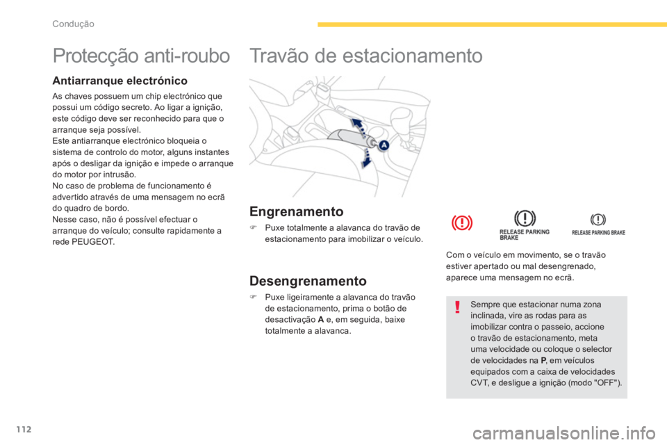 PEUGEOT 4008 2014  Manual de utilização (in Portuguese) 112
Condução
   
 
 
 
 
 
 
 
 
 
 
Protecção anti-roubo  
 
 
Antiarranque electrónico 
 
As chaves possuem um chip electrónico que 
possui um código secreto. Ao ligar a ignição, 
este cód