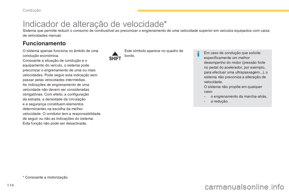PEUGEOT 4008 2014  Manual de utilização (in Portuguese) 114
Condução
   
 
 
 
 
 
 
 
 
 
 
Indicador de alteração de velocidade *   
Sistema que permite reduzir o consumo de combustível ao preconizar o engrenamento de uma velocidade superior em veí