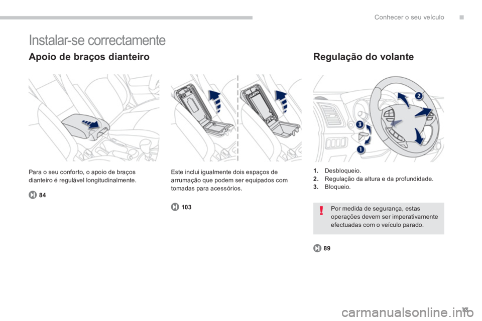 PEUGEOT 4008 2014  Manual de utilização (in Portuguese) .
13
Conhecer o seu veículo
  Instalar-se correctamente 
 
 
Apoio de braços dianteiro    
Regulação do volante 
 
 
 
1. 
 Desbloqueio. 
   
2. 
  Regulação da altura e da profundidade. 
   
3.
